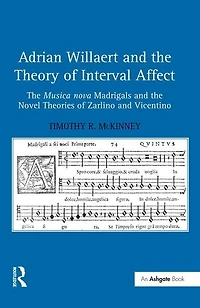 Adrian Willaert and the Theory of Interval Affect: Musica nova Madrigals Novel Theories Zarlino Vicentino