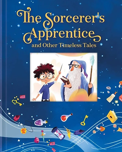 The Sorcerer's Apprentice and Other Timeless Tales