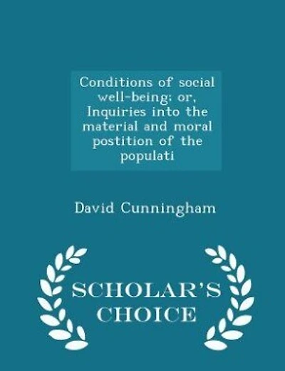Conditions of social well-being; or, Inquiries into the material and moral postition of the populati - Scholar's Choice Edition