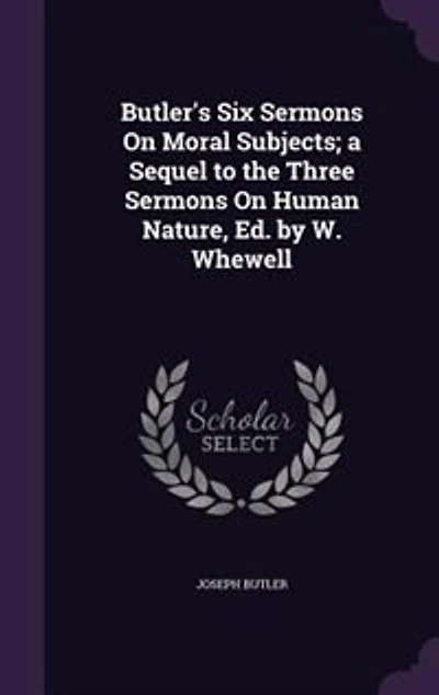Butler's Six Sermons On Moral Subjects: A Sequel To The Three Human Nature