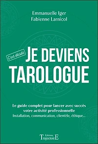Je deviens tarologue: le guide complet pour lancer avec succès votre activité professionnelle