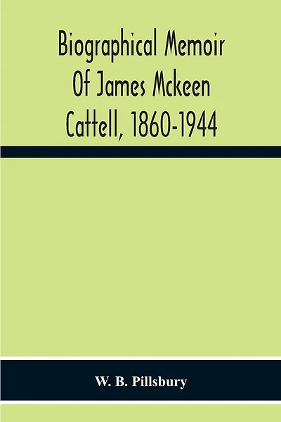 Biographical Memoir Of James Mckeen Cattell, 1860-1944