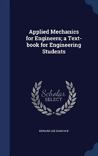 Applied Mechanics for Engineers: A Text-Book Engineering Students (Classic Reprint)