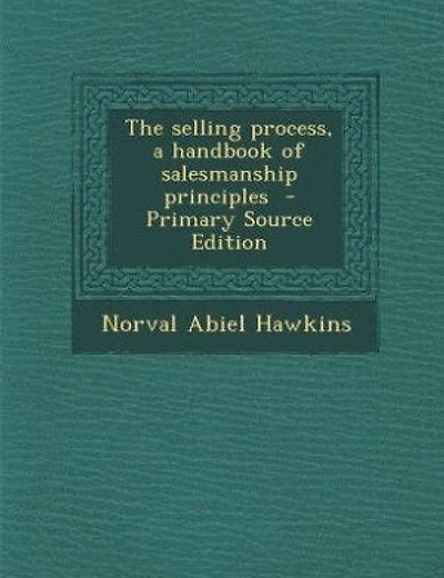 The selling process, a handbook of salesmanship principles  - Primary Source Edition