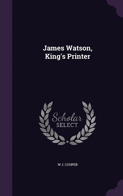James Watson, King's Printer (Classic Reprint)