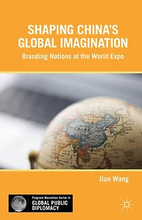 Shaping China's Global Imagination: Branding Nations At The World Expo
