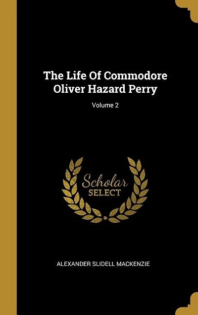 The Life Of Commodore Oliver Hazard Perry; Volume 2