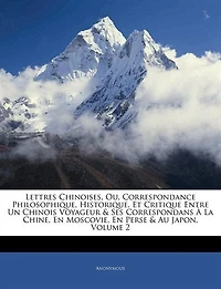 Lettres Chinoises, Ou, Correspondance Philosophique, Historique, Et Critique Entre Un Chinois Voyageur & Ses Correspondans À La Chine, En Moscovie, En Perse & Au Japon; Volume 2