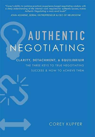 Authentic Negotiating: Clarity, Detachment, & Equilibrium The Three Keys To True Negotiating Success How Achieve Them