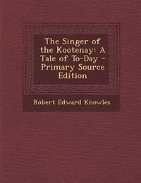 the Singer of Kootenay: A Tale To-Day
