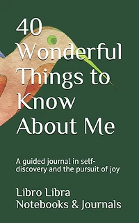 40 Wonderful Things to Know About Me: A guided journal in self-discovery and the pursuit of joy