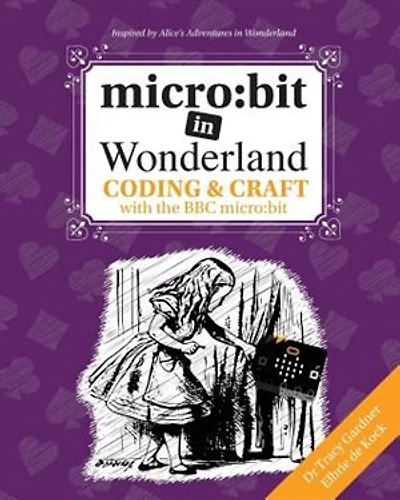 micro: bit in Wonderland: Coding & Craft with the BBC micro:bit (microbit) First Edition