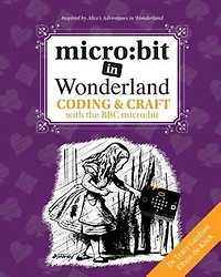 micro: bit in Wonderland: Coding & Craft with the BBC micro:bit (microbit) First Edition