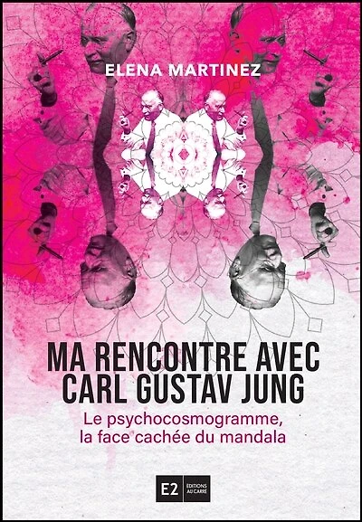 Ma rencontre avec Carl Gustav Jung: Le psychocosmogramme, la face cachée du mandala