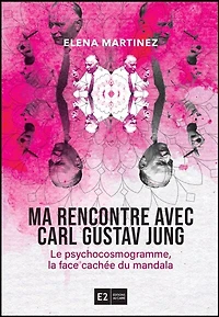 Ma rencontre avec Carl Gustav Jung: Le psychocosmogramme, la face cachée du mandala