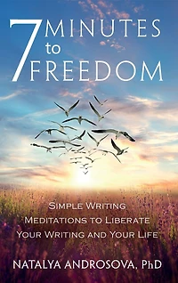 7 Minutes to Freedom: Simple Writing Meditations Liberate Your and Life