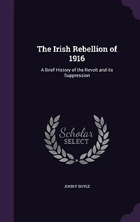 the Irish Rebellion of 1916: A Brief History Revolt and Its Suppression (Classic Reprint)