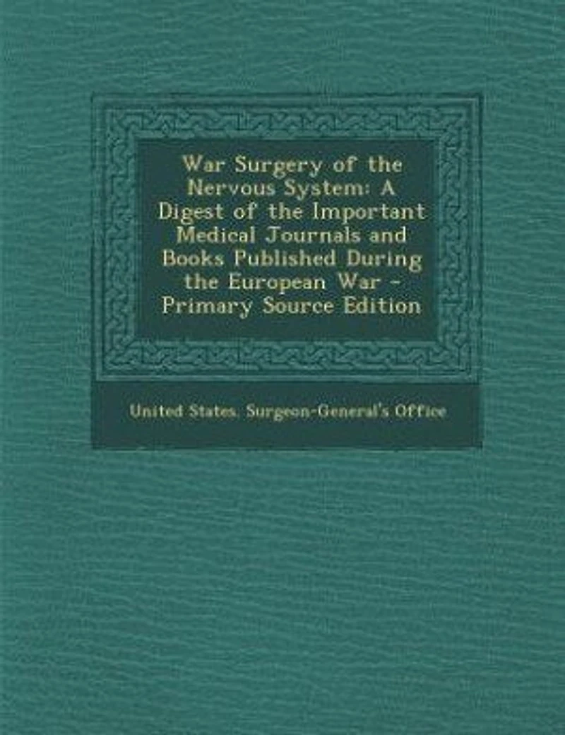 War Surgery of the Nervous System, 1917: A Digest Important Medical Journals and Books Published During European (Classic Rep