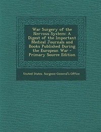 War Surgery of the Nervous System, 1917: A Digest Important Medical Journals and Books Published During European (Classic Rep