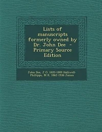 Lists of Manuscripts Formerly Owned by Dr. John Dee: With Preface and Identifications (Classic Reprint)