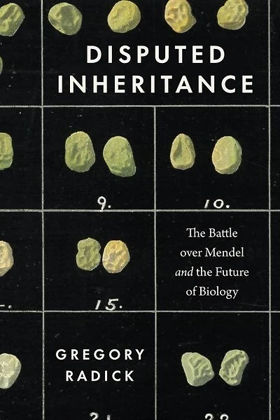 Disputed Inheritance: The Battle Over Mendel And Future Of Biology