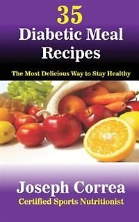 35 Diabetic Meal Recipes: The Most Delicious Way to Stay Healthy
