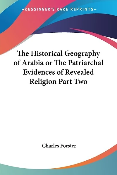 The Historical Geography of Arabia or the Patriarchal Evidences of Revealed Religion Part Two