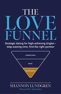 The Love Funnel: Strategic dating for high‑achieving singles - stop wasting time, find the right partner