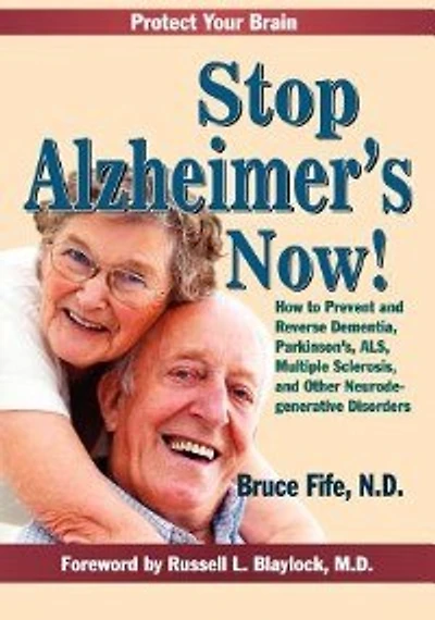 Stop Alzheimer's Now!: How to Prevent & Reverse Dementia, Parkinson's, ALS, Multiple Sclerosis & Other Neurodegenerative D