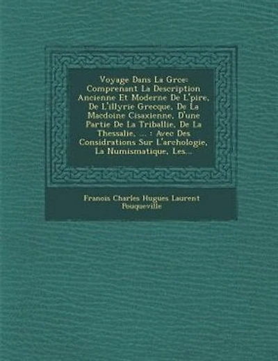 Voyage Dans La Gr?ce: Comprenant La Description Ancienne Et Moderne De L'?pire, De L'illyrie Grecque, De La Mac?doine Cis