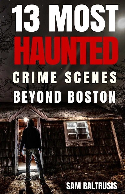 13 Most Haunted: Crime Scenes Beyond Boston