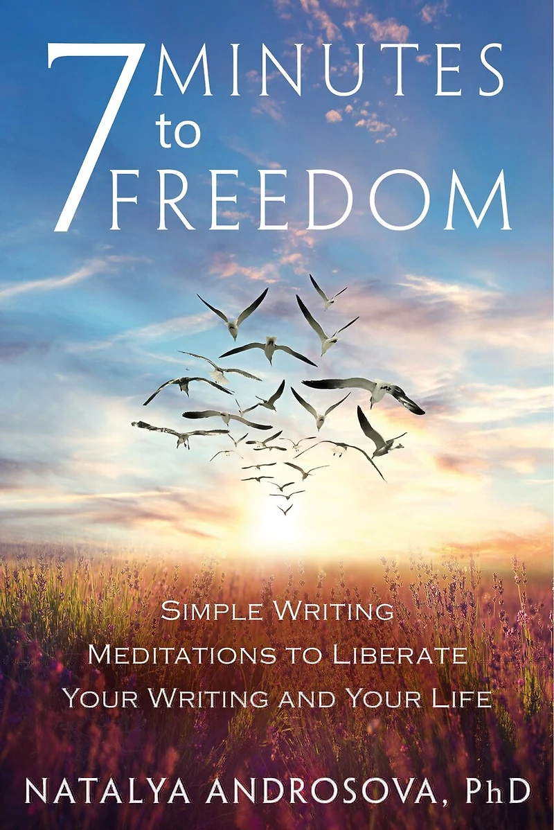 7 Minutes to Freedom: Simple Writing Meditations Liberate Your and Life
