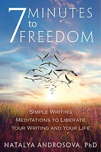 7 Minutes to Freedom: Simple Writing Meditations Liberate Your and Life