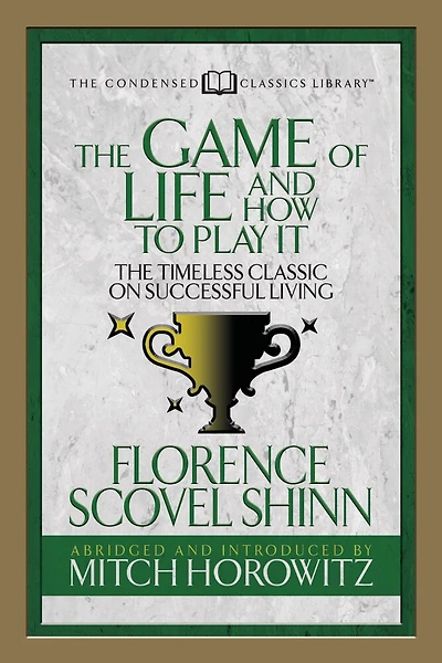 The Game Of Life And How To Play It (condensed Classics): The Timeless Classic On Successful Living