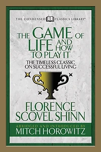 The Game Of Life And How To Play It (condensed Classics): The Timeless Classic On Successful Living