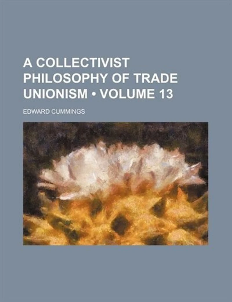 A Collectivist Philosophy Of Trade Unionism, Volume 13
