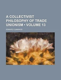 A Collectivist Philosophy Of Trade Unionism, Volume 13