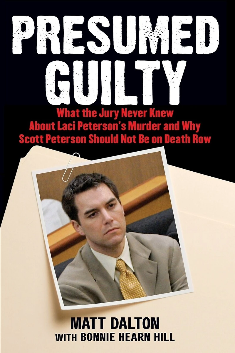 Presumed Guilty: What the Jury Never Knew About Laci Peterson's Murder and Why Scott Peterson Should Not Be on Death Row