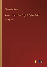 Confessions of an English Opium-Eater: in large print