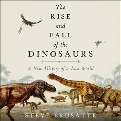 the Rise and Fall of Dinosaurs: a New History Lost World
