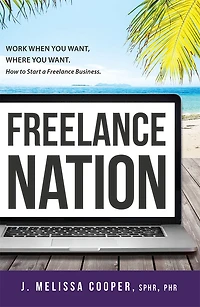 Freelance Nation: Work When You Want, Where You Want. How To Start A Freelance Business.