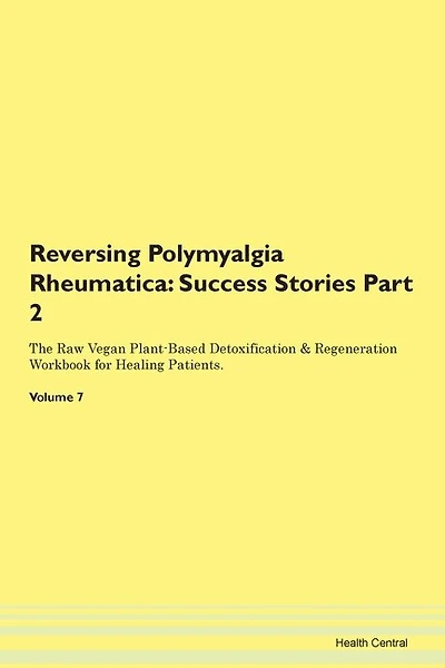 Reversing Polymyalgia Rheumatica: Success Stories Part 2 The Raw Vegan Plant-based Detoxification & Regeneration Workbook For Healing