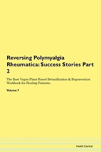Reversing Polymyalgia Rheumatica: Success Stories Part 2 The Raw Vegan Plant-based Detoxification & Regeneration Workbook For Healing