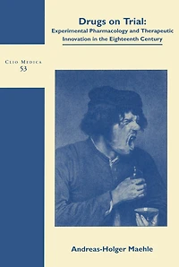 Drugs on Trial: Experimental Pharmacology and Therapeutic Innovation the Eighteenth-Century