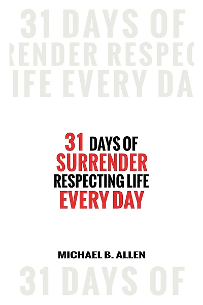 31 Days of Surrender: Respecting Life Every Day