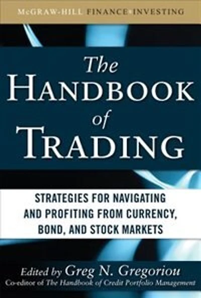The Handbook of Trading: Strategies for Navigating and Profiting from Currency, Bond, Stock Markets: Markets