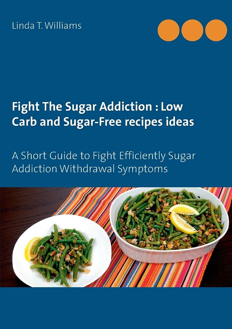 Fight The Sugar Addiction: Low Carb and Sugar-Free recipes ideas: A Short Guide to Efficiently Addiction Withdrawal Symptoms