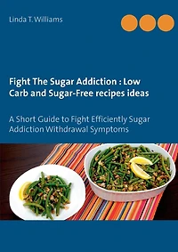 Fight The Sugar Addiction: Low Carb and Sugar-Free recipes ideas: A Short Guide to Efficiently Addiction Withdrawal Symptoms