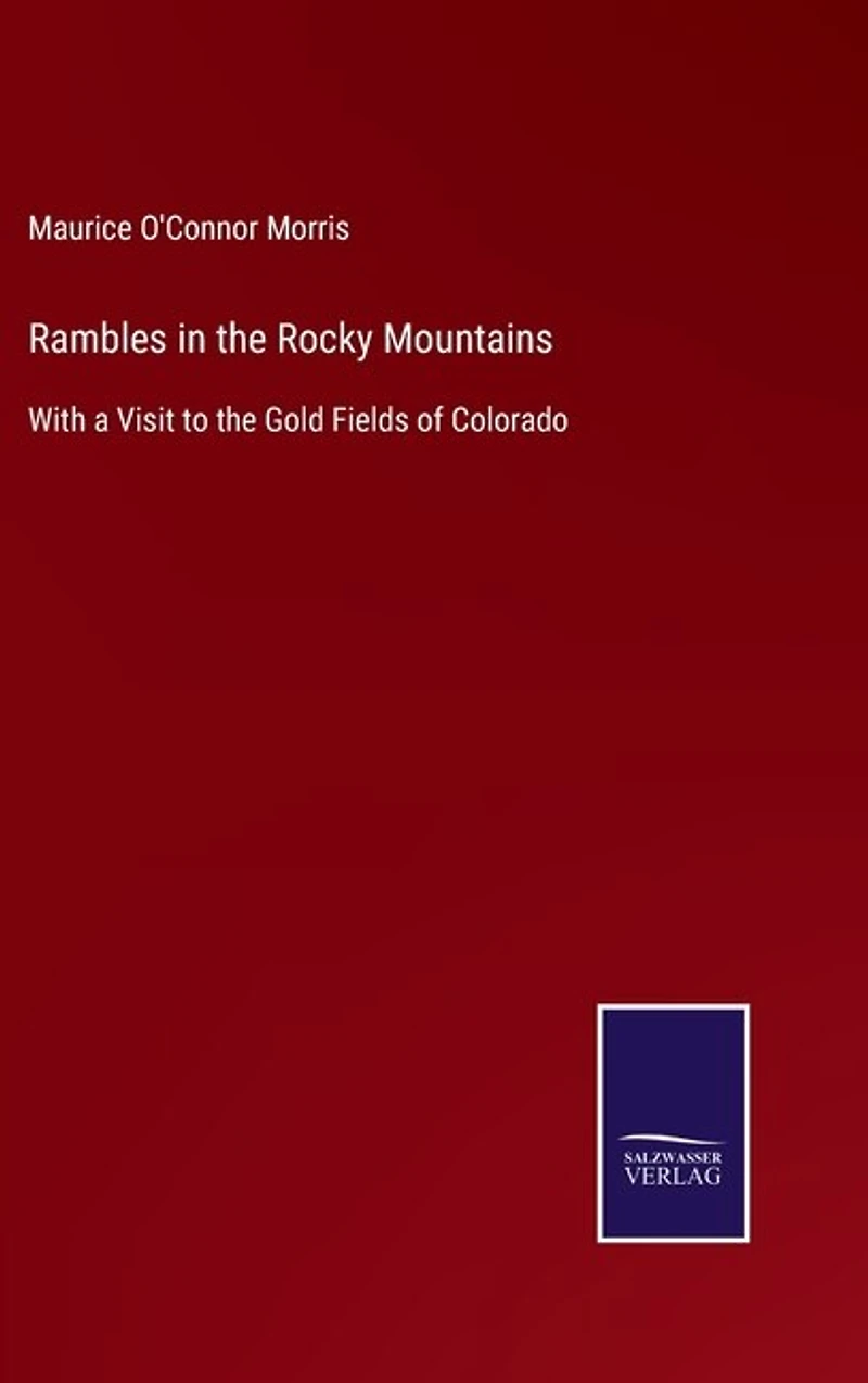 Rambles in the Rocky Mountains: With a Visit to the Gold Fields of Colorado