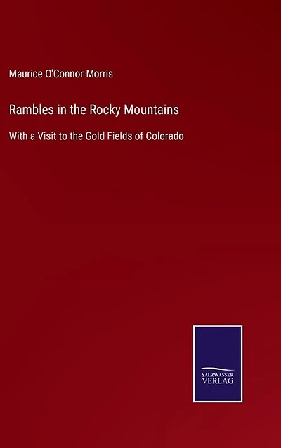 Rambles in the Rocky Mountains: With a Visit to the Gold Fields of Colorado